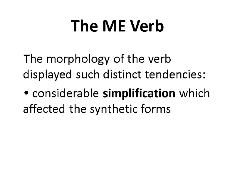 The ME Verb  The morphology of the verb displayed such distinct tendencies: 